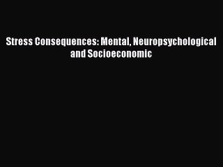 Download Stress Consequences: Mental Neuropsychological and Socioeconomic PDF Online