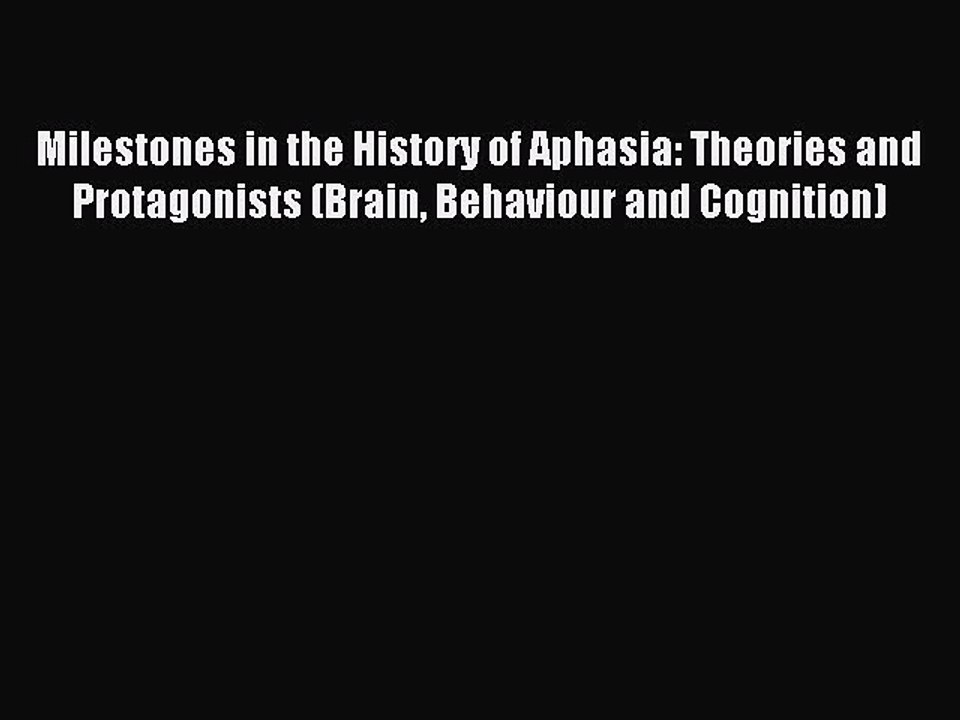 Read Milestones in the History of Aphasia: Theories and Protagonists (Brain Behaviour and Cognition)
