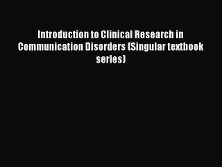 Read Introduction to Clinical Research in Communication Disorders (Singular textbook series)