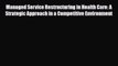 Managed Service Restructuring in Health Care: A Strategic Approach in a Competitive Environment