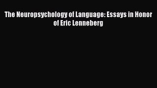 Read The Neuropsychology of Language: Essays in Honor of Eric Lenneberg PDF Free