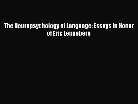 Read The Neuropsychology of Language: Essays in Honor of Eric Lenneberg PDF Free