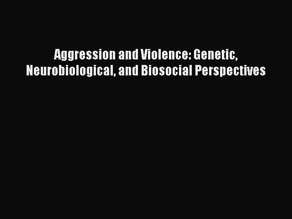 Read Aggression and Violence: Genetic Neurobiological and Biosocial Perspectives Ebook Free