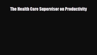 The Health Care Supervisor on Productivity [Read] Online
