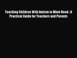 Read Teaching Children With Autism to Mind-Read : A Practical Guide for Teachers and Parents