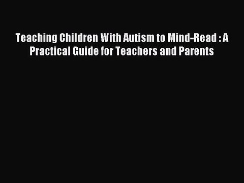 Read Teaching Children With Autism to Mind-Read : A Practical Guide for Teachers and Parents