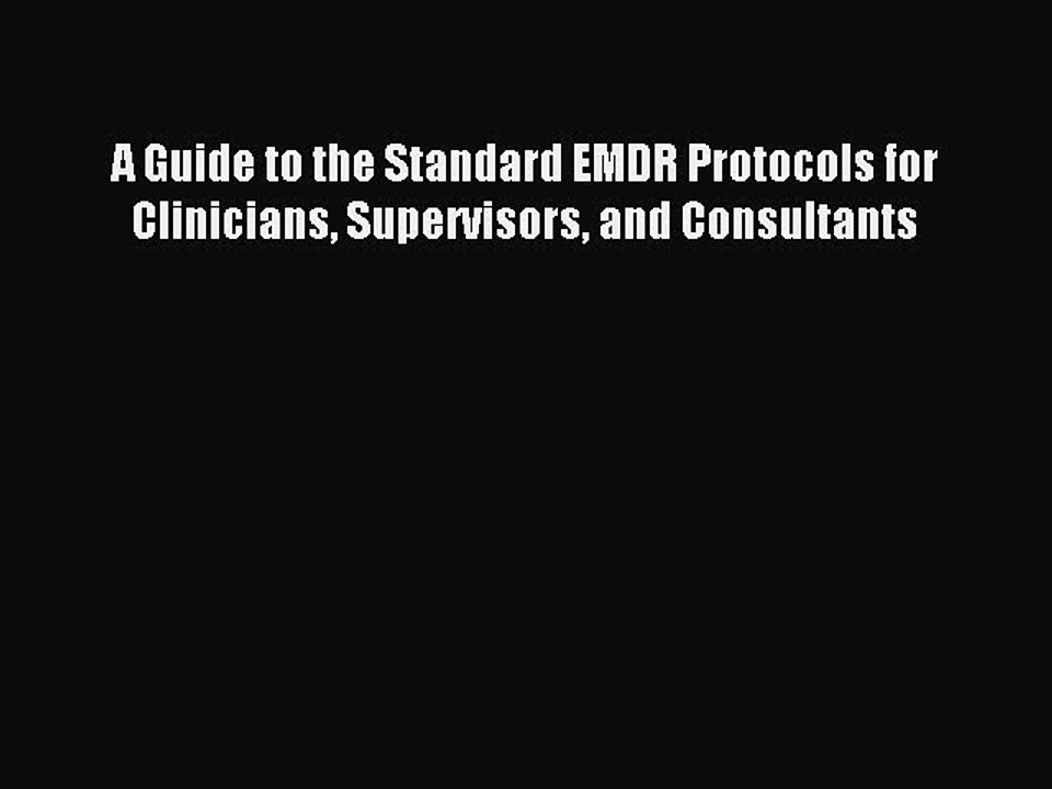 Read A Guide to the Standard EMDR Protocols for Clinicians Supervisors and Consultants Ebook