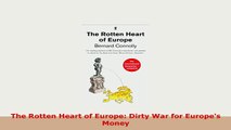 Download  The Rotten Heart of Europe Dirty War for Europes Money PDF Book Free
