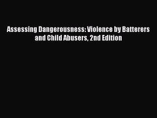 Read Assessing Dangerousness: Violence by Batterers and Child Abusers 2nd Edition Ebook Free