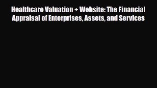 Healthcare Valuation + Website: The Financial Appraisal of Enterprises Assets and Services