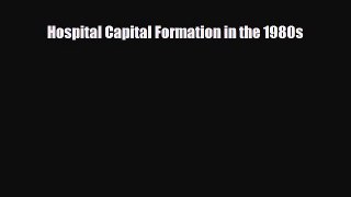 Hospital Capital Formation in the 1980s [Read] Full Ebook