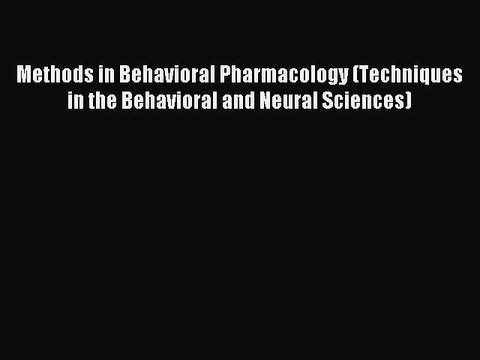 Read Methods in Behavioral Pharmacology (Techniques in the Behavioral and Neural Sciences)