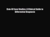 Read Dsm-IV Case Studies: A Clinical Guide to Differential Diagnosis Ebook Free