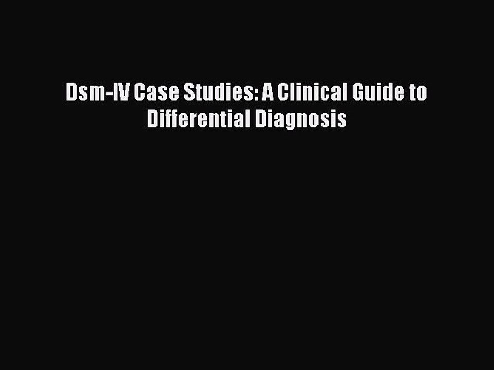 Read Dsm-IV Case Studies: A Clinical Guide to Differential Diagnosis Ebook Free