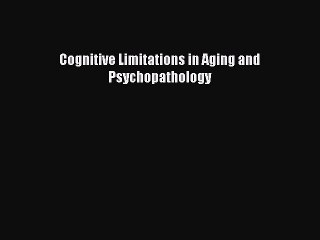 Read Cognitive Limitations in Aging and Psychopathology Ebook Free
