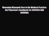 Managing Managed Care in the Medical Practice: the Physician's Handbook For SUCCESS AND SURVIVAL