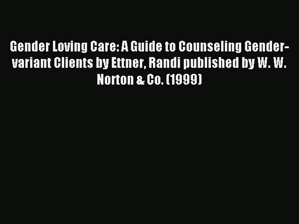 Read Gender Loving Care: A Guide to Counseling Gender-variant Clients by Ettner Randi published