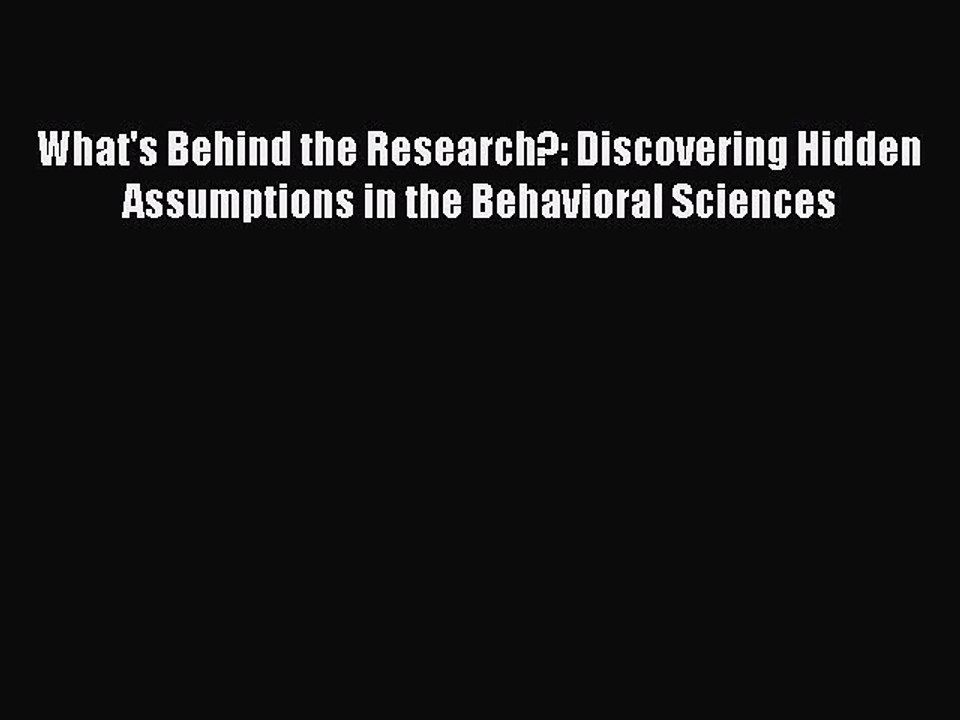 Read What's Behind the Research?: Discovering Hidden Assumptions in the Behavioral Sciences