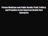 Private Medicine and Public Health: Profit Politics and Prejudice in the American Health Care