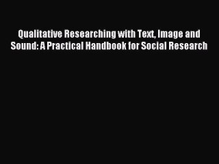 Read Qualitative Researching with Text Image and Sound: A Practical Handbook for Social Research