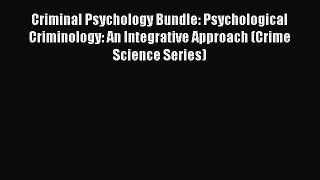 [Read book] Criminal Psychology Bundle: Psychological Criminology: An Integrative Approach