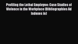 [Read book] Profiling the Lethal Employee: Case Studies of Violence in the Workplace (Bibliographies
