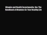 [Read book] Vitamin and Health Encyclopedia the: The Handbook of Vitamins for Your Healthy