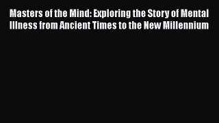 [Read book] Masters of the Mind: Exploring the Story of Mental Illness from Ancient Times to