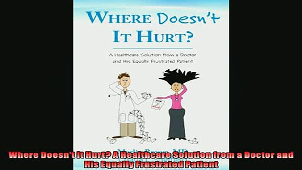 FREE DOWNLOAD  Where Doesnt It Hurt A Healthcare Solution from a Doctor and His Equally Frustrated  FREE BOOOK ONLINE
