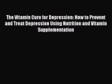 [Read book] The Vitamin Cure for Depression: How to Prevent and Treat Depression Using Nutrition