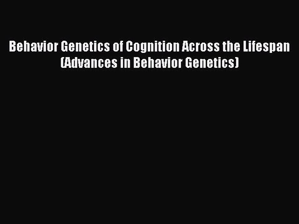 Read Behavior Genetics of Cognition Across the Lifespan (Advances in Behavior Genetics) Ebook