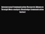 Read Interpersonal Communication Research: Advances Through Meta-analysis (Routledge Communication