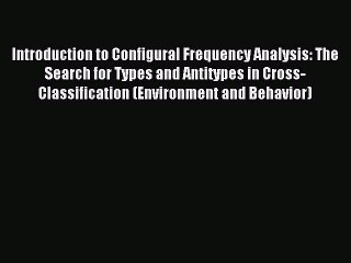 Read Introduction to Configural Frequency Analysis: The Search for Types and Antitypes in Cross-Classification