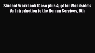 [Read book] Student Workbook (Case plus App) for Woodside's An Introduction to the Human Services
