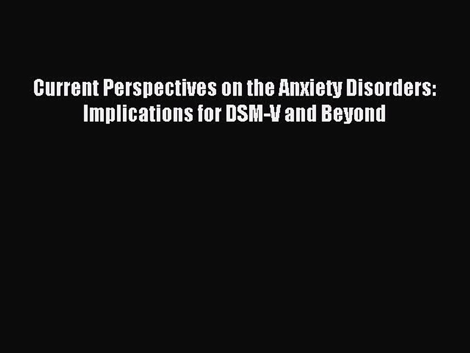 Read Current Perspectives on the Anxiety Disorders: Implications for DSM-V and Beyond PDF Free