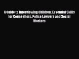 [Read book] A Guide to Interviewing Children: Essential Skills for Counsellors Police Lawyers