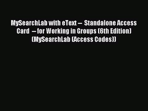 Read MySearchLab with eText Standalone Access Card for Working in Groups (6th Edition)