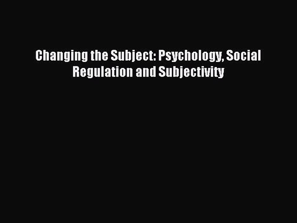 Read Changing the Subject: Psychology Social Regulation and Subjectivity Ebook Free