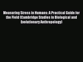 Read Measuring Stress in Humans: A Practical Guide for the Field (Cambridge Studies in Biological