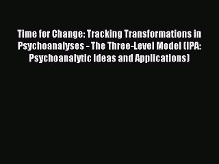 Read Time for Change: Tracking Transformations in Psychoanalyses - The Three-Level Model (IPA: