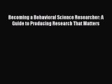 Read Becoming a Behavioral Science Researcher: A Guide to Producing Research That Matters Ebook