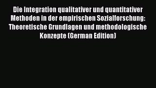 Read Die Integration qualitativer und quantitativer Methoden in der empirischen Sozialforschung: