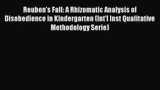 Read Reuben's Fall: A Rhizomatic Analysis of Disobedience in Kindergarten (Int'l Inst Qualitative