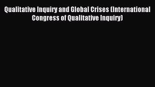 Read Qualitative Inquiry and Global Crises (International Congress of Qualitative Inquiry)