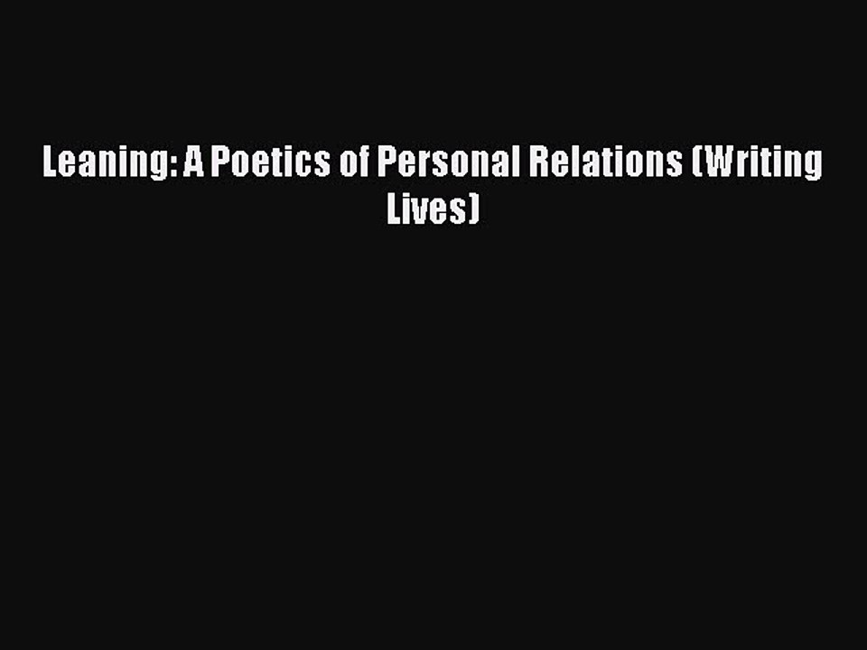 Read Leaning: A Poetics of Personal Relations (Writing Lives) Ebook Free