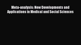 Download Meta-analysis: New Developments and Applications in Medical and Social Sciences PDF
