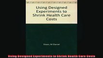 Free PDF Downlaod  Using Designed Experiments to Shrink Health Care Costs  FREE BOOOK ONLINE