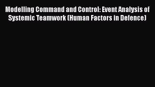 [Read book] Modelling Command and Control: Event Analysis of Systemic Teamwork (Human Factors
