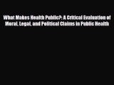 What Makes Health Public?: A Critical Evaluation of Moral Legal and Political Claims in Public