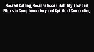 [Read book] Sacred Calling Secular Accountability: Law and Ethics in Complementary and Spiritual